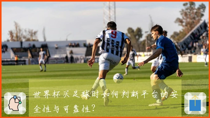 世界杯买足球时如何判断平台的安全性与可靠性？