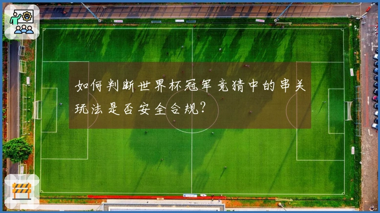 如何判断世界杯冠军竞猜中的串关玩法是否安全合规？